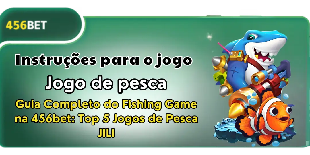 Guia Completo do Fishing Game na 456bet: Top 5 Jogos de Pesca JILI 1 Guia Completo Jogos de Pesca JILI da 456bet