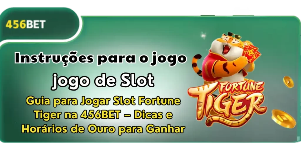 Guia para Jogar Slot Fortune Tiger na 456BET – Dicas e Horários de Ouro para Ganhar 1 Guia para Jogar Slot Fortune Tiger 456bet