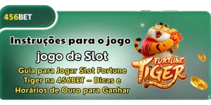 Guia para Jogar Slot Fortune Tiger 456bet