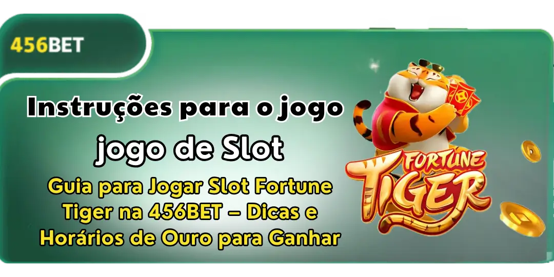 Guia para Jogar Slot Fortune Tiger na 456BET – Dicas e Horários de Ouro para Ganhar 1 Guia para Jogar Slot Fortune Tiger 456bet