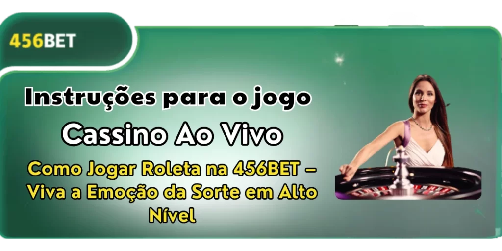 Como Jogar Roleta na 456BET – Viva a Emoção da Sorte em Alto Nível 1 Como Jogar Roleta 456bet