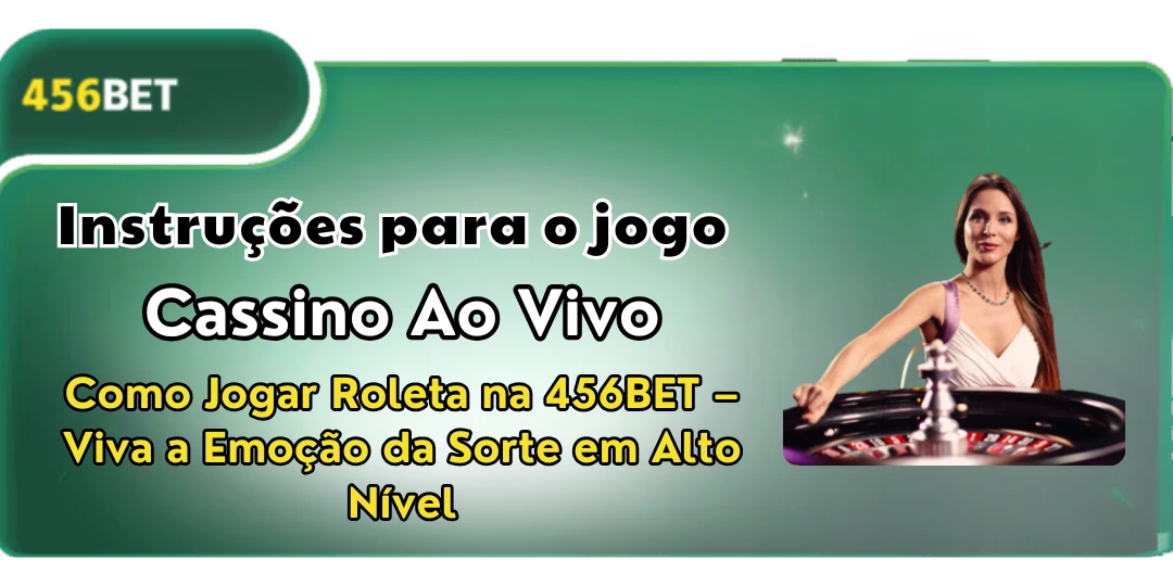 Como Jogar Roleta na 456BET – Viva a Emoção da Sorte em Alto Nível 2 Como Jogar Roleta 456bet